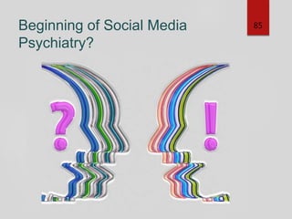Beginning of Social Media
Psychiatry?
85
 