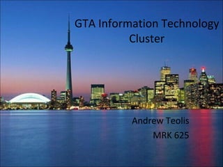GTA Information Technology Cluster Andrew Teolis MRK 625 