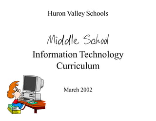Huron Valley Schools


   Middle School
Information Technology
      Curriculum

        March 2002
 