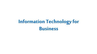 Information Technologyfor
Business
 