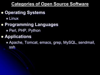 Categories of Open Source Software 
 Operating Systems 
 Linux 
 Programming Languages 
 Perl, PHP, Python 
 Applications 
 Apache, Tomcat, emacs, grep, MySQL, sendmail, 
ssh 
CD on the back cover of this book 
 