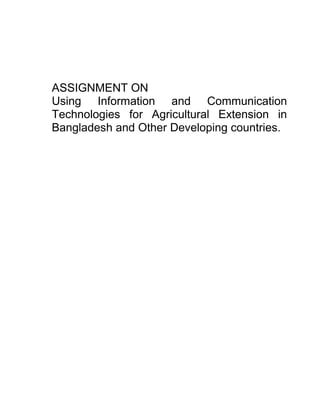 ASSIGNMENT ON
Using Information and Communication
Technologies for Agricultural Extension in
Bangladesh and Other Developing countries.
 