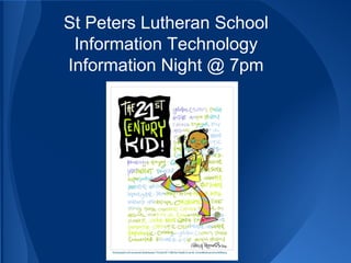 St Peters Lutheran School
Information Technology
Information Night @ 7pm
 