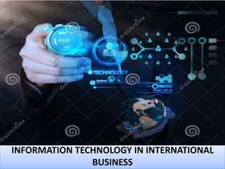 INFORMATION TECHNOLOGY IN INTERNATIONAL
BUSINESS
 