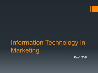 Information Technology in
Marketing
Prof. SVK
 