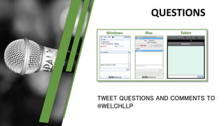 Windows Mac Tablet
TWEET QUESTIONS AND COMMENTS TO
@WELCHLLP
QUESTIONS
 