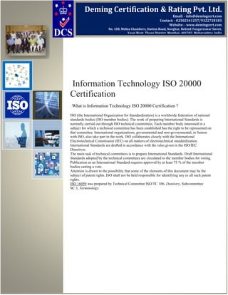 Information Technology ISO 20000
Certification
What is Information Technology ISO 20000 Certification ?
ISO (the Internati...