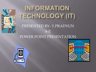 PRESENTED BY- Y.PRADYUN
8-E
POWER POINT PRESENTATION
 
