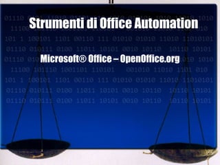 Strumenti di Office Automation Microsoft® Office – OpenOffice.org 