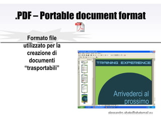 .PDF – Portable document format Formato file utilizzato per la creazione di documenti “trasportabili” 