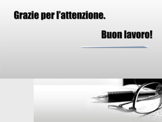Buon lavoro! Grazie per l’attenzione. 