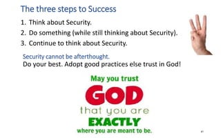 The three steps to Success
1. Think about Security.
2. Do something (while still thinking about Security).
3. Continue to think about Security.
Security cannot be afterthought.
Do your best. Adopt good practices else trust in God!
41
 