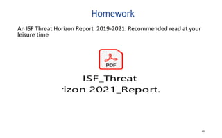 Homework
An ISF Threat Horizon Report 2019-2021: Recommended read at your
leisure time
45
ISF_Threat
Horizon 2021_Report.pdf
 