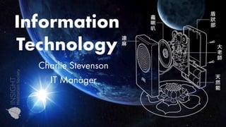 Information
Technology
Charlie Stevenson
IT Manager
 