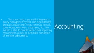 • The accounting is generally integrated to
policy management system and automatically
produces debit/credit notes, renewa...