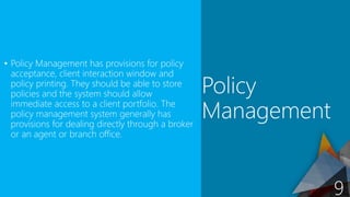 • Policy Management has provisions for policy
acceptance, client interaction window and
policy printing. They should be ab...
