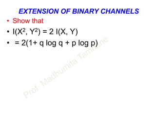 EXTENSION OF BINARY CHANNELS
• Show that
• I(X2, Y2) = 2 I(X, Y)
• = 2(1+ q log q + p log p)
 