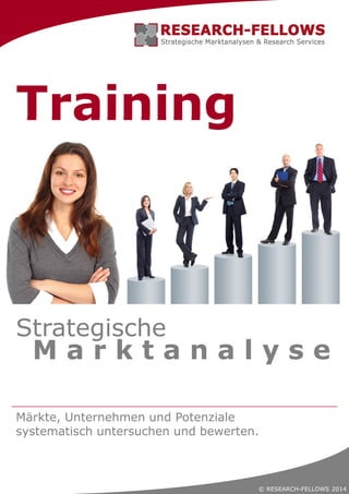 © RESEARCH-FELLOWS 2014
Training
Märkte, Unternehmen und Potenziale
systematisch untersuchen und bewerten.
M a r k t a n a l y s e
Strategische
 