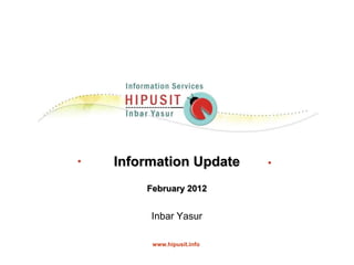 Information Update
    February 2012


     Inbar Yasur

     www.hipusit.info
 