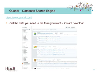 Quandl – Database Search Engine
• Get the data you need in the form you want - instant download
33
https://www.quandl.com/
 