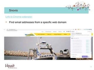 Snovio
• Find email addresses from a specific web domain
18
Link to Chrome extension
 