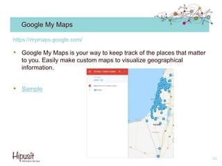 Google My Maps
• Google My Maps is your way to keep track of the places that matter
to you. Easily make custom maps to vis...
