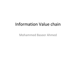 Information Value chain

 Mohammed Baseer Ahmed
 