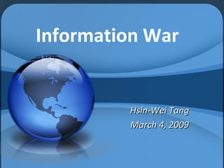 Information War Hsin-Wei Tang March 4, 2009 
