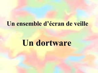 Un ensemble d’écran de veille Un dortware 