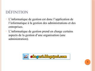 DÉFINITION
o L’informatique de gestion est donc l’application de
l’informatique à la gestion des administrations et des
entreprises.
o L’informatique de gestion prend en charge certains
aspects de la gestion d’une organisation (une
administration).
5
 