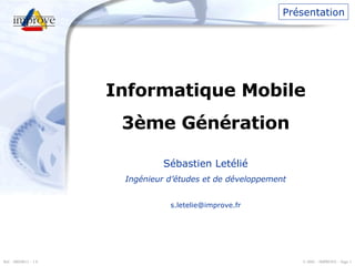 Présentation Informatique Mobile 3ème Génération Sébastien Letélié Ingénieur d’études et de développement [email_address] 