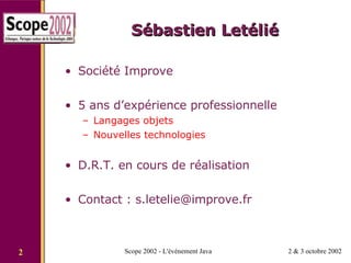 Sébastien Letélié Société Improve 5 ans d’expérience professionnelle Langages objets Nouvelles technologies D.R.T. en cours de réalisation Contact : s.letelie@improve.fr 