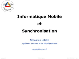 Informatique Mobile et Synchronisation Sébastien Letélié Ingénieur d’études et de développement [email_address] 