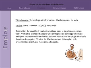 Le nouveaux concepteur de web peuvent aussi décider de faire un baccalauréat en science informatique à l’université. Université offrant se programme:L’université  de Dalhousie (N-S)St. Lawrence Collège (ON)Durée: 6 ans