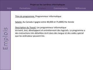 Titre du programme: Programmeur informatiquePré-requis:Langue principale Algèbre et géométrie Calcul Sciences Sciences humaines Administration des affaires Informatique Technologie de l'information Électronique et technologie de la communication