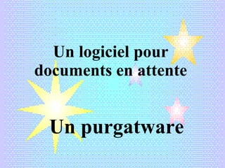 Un logiciel pour documents en attente Un purgatware 