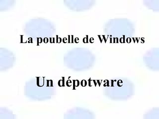 La poubelle de Windows Un dépotware 