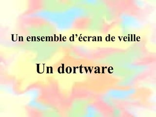 Un ensemble d’écran de veille Un dortware 