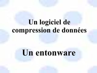 Un logiciel de compression de données Un entonware 