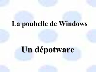 La poubelle de Windows Un dépotware 