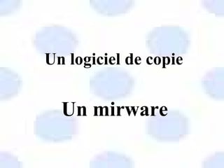 Un logiciel de copie Un mirware 