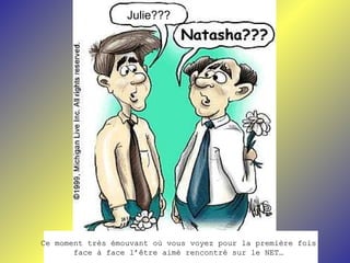 Julie???




Ce moment très émouvant où vous voyez pour la première fois
       face à face l’être aimé rencontré sur le NET…
 