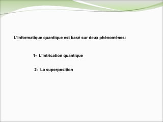 L’informatique quantique est basé sur deux phénomènes: 1-  L’intrication quantique 2-  La superposition 