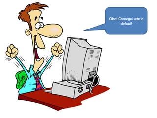 Oba! Consegui seta o
      defout!
 