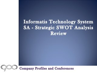 Informatis Technology System
SA - Strategic SWOT Analysis
Review
Company Profiles and Conferences
 