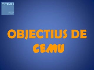 OBJECTIUS DE
    CEMU
 