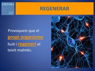 REGENERAR


Provoquem que el
propi organisme
lluiti i regeneri el
teixit malmès.
 
