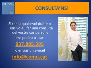 CONSULTA’NS!

Si teniu qualsevol dubte o
 ens voleu fer una consulta
   del vostre cas personal,
     ens podeu trucar
    937.885.395
    o enviar un e-mail
  info@cemu.cat
 