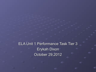 ELA Unit 1 Performance Task Tier 3
           Erykah Dixon
         October 29,2012
 