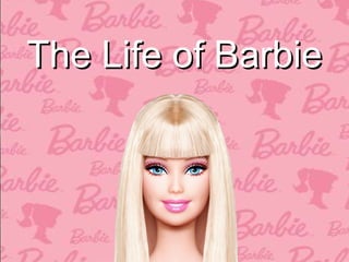 The Life of Barbie
 